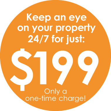 Keep an eye on your property 24/7 for just $199